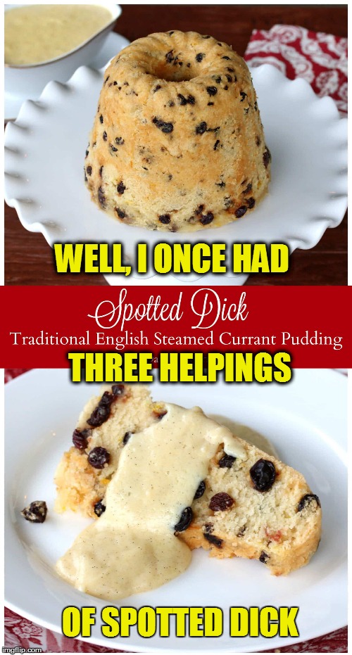 WELL, I ONCE HAD THREE HELPINGS OF SPOTTED DICK | made w/ Imgflip meme maker