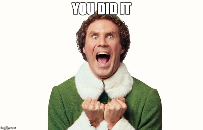 Buddy the elf excited | YOU DID IT | image tagged in buddy the elf excited | made w/ Imgflip meme maker