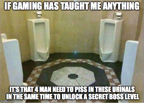 Unlock the next level  | IF GAMING HAS TAUGHT ME ANYTHING; IT'S THAT 4 MAN NEED TO PISS IN THESE URINALS IN THE SAME TIME TO UNLOCK A SECRET BOSS LEVEL | image tagged in memes,funny memes,gaming,games,bathroom,funny | made w/ Imgflip meme maker
