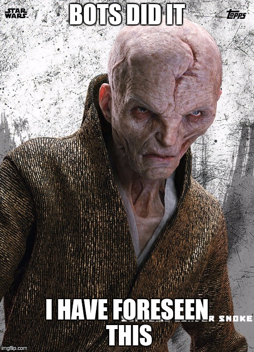 Snoke Sees Everything | BOTS DID IT; I HAVE FORESEEN THIS | image tagged in snoke,star wars,sees all | made w/ Imgflip meme maker