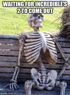 Waiting Skeleton | WAITING FOR INCREDIBLE'S 2 TO COME OUT | image tagged in memes,waiting skeleton | made w/ Imgflip meme maker