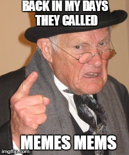 Back In My Day Meme | BACK IN MY DAYS THEY CALLED; MEMES MEMS | image tagged in memes,back in my day | made w/ Imgflip meme maker