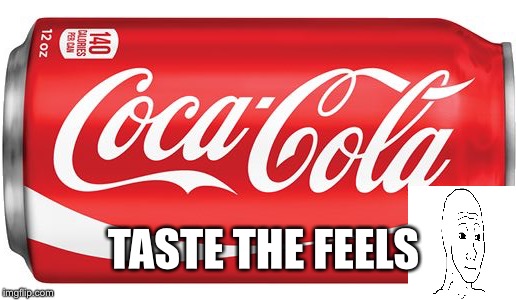 Coca Cola | TASTE THE FEELS | image tagged in coca cola,feelsbadman | made w/ Imgflip meme maker