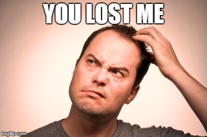 puzzled man | YOU LOST ME | image tagged in puzzled man | made w/ Imgflip meme maker