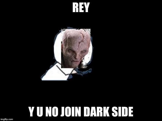 Snoke | REY; Y U NO JOIN DARK SIDE | image tagged in memes,y u no,snoke | made w/ Imgflip meme maker