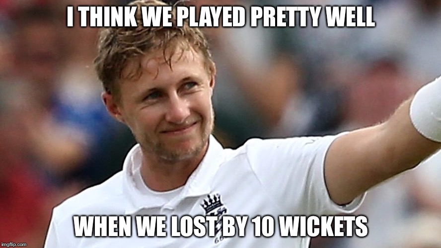 Joe Root lost | I THINK WE PLAYED PRETTY WELL; WHEN WE LOST BY 10 WICKETS | image tagged in mems,joe root,i think we played pretty well | made w/ Imgflip meme maker