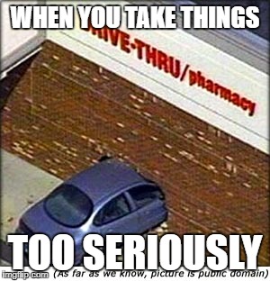 car crash | WHEN YOU TAKE THINGS; TOO SERIOUSLY | image tagged in car crash | made w/ Imgflip meme maker
