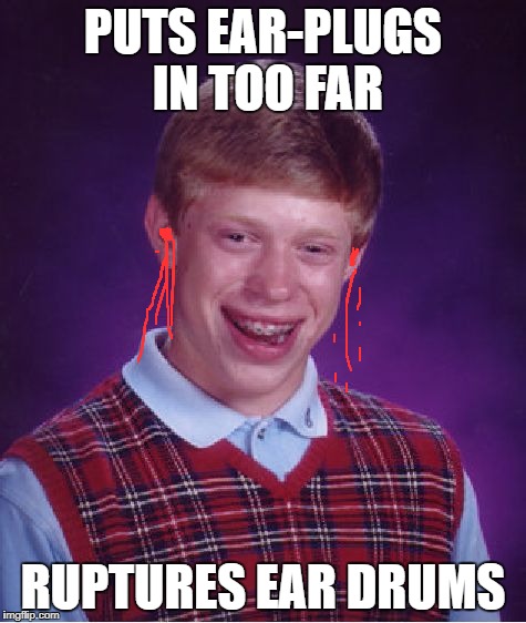 Bad Luck Brian Meme | PUTS EAR-PLUGS IN TOO FAR RUPTURES EAR DRUMS | image tagged in memes,bad luck brian | made w/ Imgflip meme maker