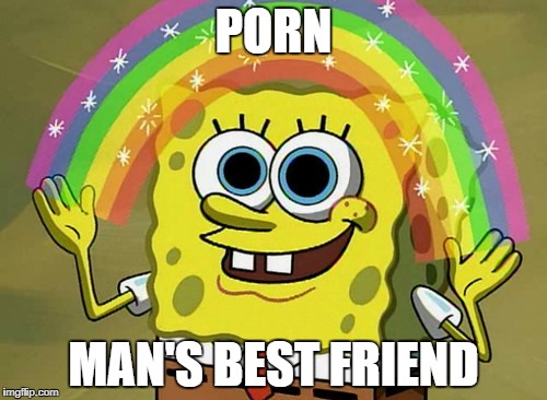 Imagination Spongebob Meme | PORN; MAN'S BEST FRIEND | image tagged in memes,imagination spongebob | made w/ Imgflip meme maker