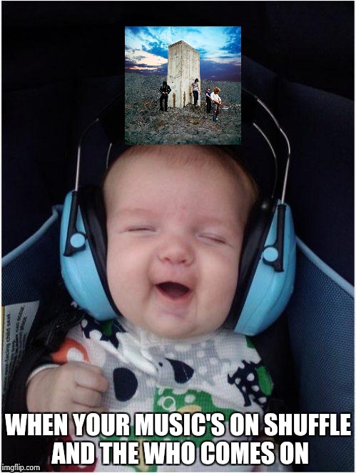 Rock Baby | WHEN YOUR MUSIC'S ON SHUFFLE AND THE WHO COMES ON | image tagged in rock baby | made w/ Imgflip meme maker