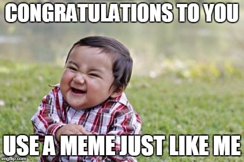 Evil Toddler Meme | CONGRATULATIONS TO YOU USE A MEME JUST LIKE ME | image tagged in memes,evil toddler | made w/ Imgflip meme maker