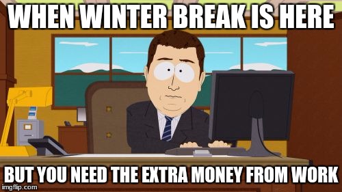 Aaaaand Its Gone Meme | WHEN WINTER BREAK IS HERE; BUT YOU NEED THE EXTRA MONEY FROM WORK | image tagged in memes,aaaaand its gone | made w/ Imgflip meme maker