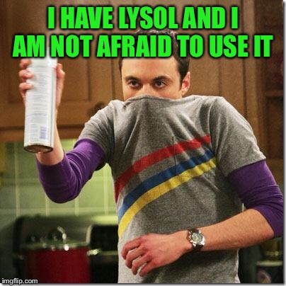 My husband has a stomach virus.... | I HAVE LYSOL AND I AM NOT AFRAID TO USE IT | image tagged in air freshener sheldon cooper,lynch1979,lol,memes,noooooooooooooooooooooooo | made w/ Imgflip meme maker