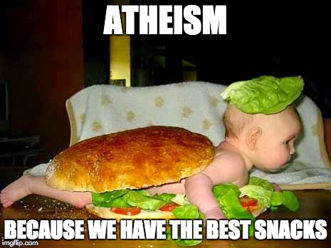 Atheist Lunch | ATHEISM; BECAUSE WE HAVE THE BEST SNACKS | image tagged in atheist lunch,memes | made w/ Imgflip meme maker