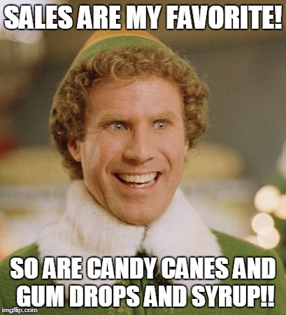 Buddy The Elf Meme | SALES ARE MY FAVORITE! SO ARE CANDY CANES AND GUM DROPS AND SYRUP!! | image tagged in memes,buddy the elf | made w/ Imgflip meme maker