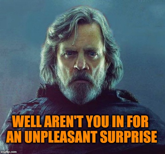 WELL AREN'T YOU IN FOR AN UNPLEASANT SURPRISE | image tagged in jedi | made w/ Imgflip meme maker