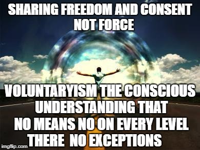 power energy flow | SHARING FREEDOM AND CONSENT 





NOT FORCE; VOLUNTARYISM THE CONSCIOUS UNDERSTANDING THAT NO MEANS NO ON EVERY LEVEL THERE  NO EXCEPTIONS | image tagged in power energy flow | made w/ Imgflip meme maker