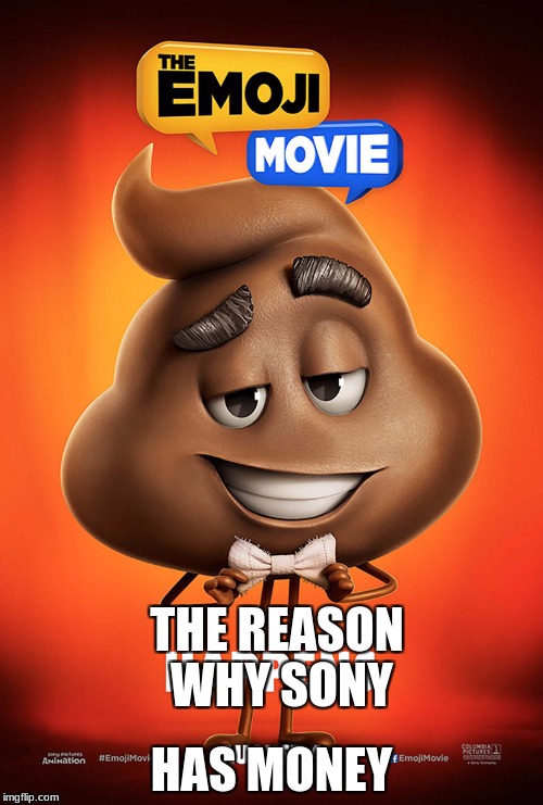 The emoji movie poop poster | HAS MONEY; THE REASON WHY SONY | image tagged in the emoji movie poop poster | made w/ Imgflip meme maker