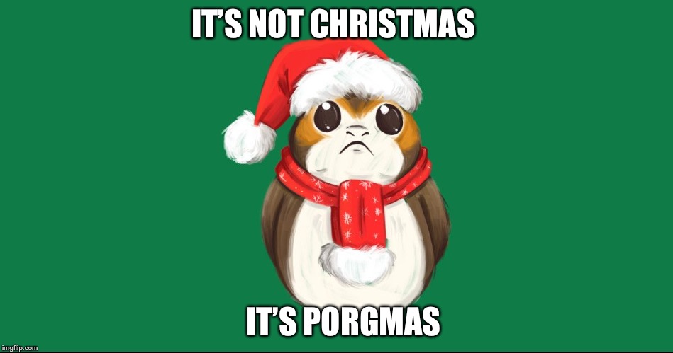 IT’S NOT CHRISTMAS; IT’S PORGMAS | image tagged in porgmas | made w/ Imgflip meme maker