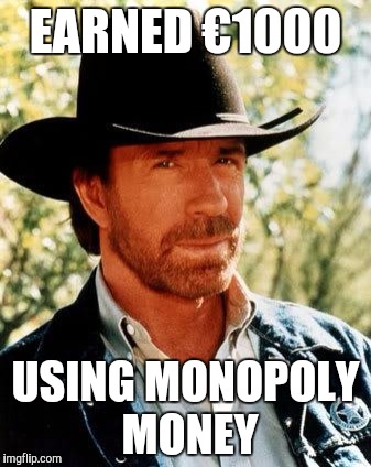 Chuck Norris Meme | EARNED €1000; USING MONOPOLY MONEY | image tagged in memes,chuck norris | made w/ Imgflip meme maker