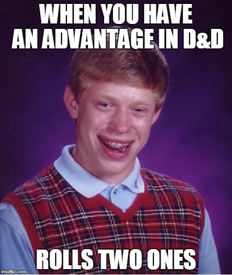 Bad Luck Brian Meme | WHEN YOU HAVE AN ADVANTAGE IN D&D; ROLLS TWO ONES | image tagged in memes,bad luck brian | made w/ Imgflip meme maker
