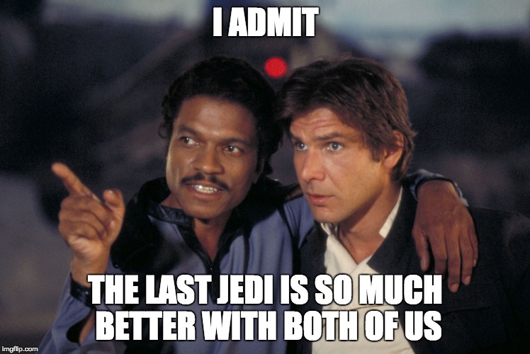 See that Lando Calrissian  | I ADMIT; THE LAST JEDI IS SO MUCH BETTER WITH BOTH OF US | image tagged in see that lando calrissian | made w/ Imgflip meme maker