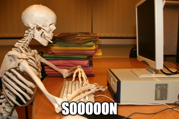 Waiting Skeleton | SOOOOON | image tagged in waiting skeleton | made w/ Imgflip meme maker