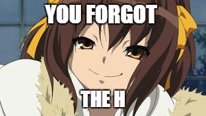 YOU FORGOT THE H | made w/ Imgflip meme maker