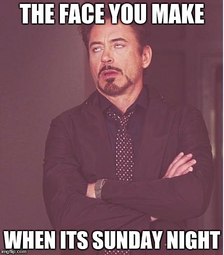 Face You Make Robert Downey Jr | THE FACE YOU MAKE; WHEN ITS SUNDAY NIGHT | image tagged in memes,face you make robert downey jr | made w/ Imgflip meme maker