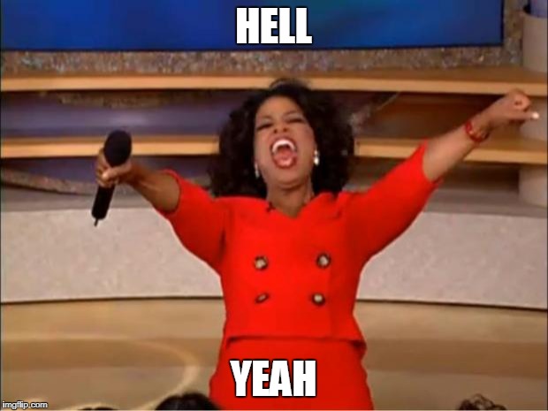 Oprah You Get A | HELL; YEAH | image tagged in memes,oprah you get a | made w/ Imgflip meme maker