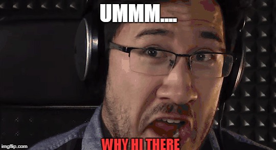 UMMM.... WHY HI THERE | image tagged in markiplier | made w/ Imgflip meme maker