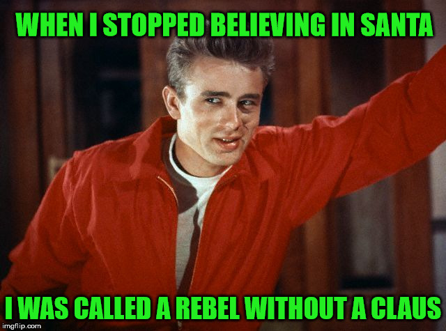 Bad Pun James Dean | WHEN I STOPPED BELIEVING IN SANTA; I WAS CALLED A REBEL WITHOUT A CLAUS | image tagged in james dean,memes,bad pun,santa claus | made w/ Imgflip meme maker