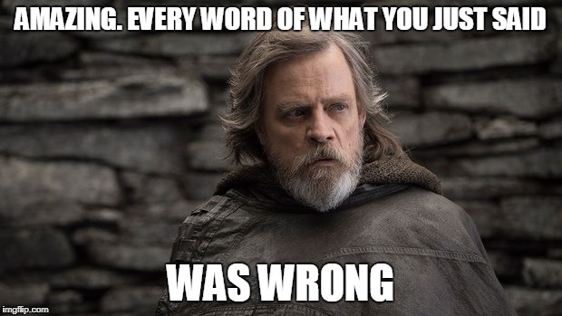 Image result for luke skywalker everything you just said was wrong