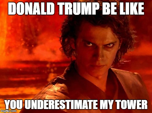 You Underestimate My Power | DONALD TRUMP BE LIKE; YOU UNDERESTIMATE MY TOWER | image tagged in memes,you underestimate my power | made w/ Imgflip meme maker