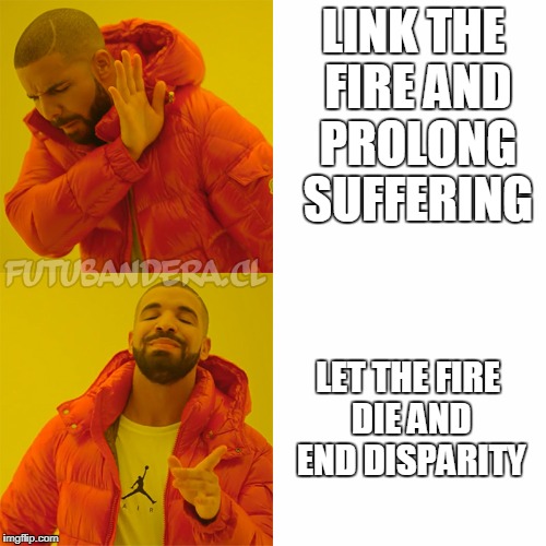 Drake Hotline Bling Meme | LINK THE FIRE AND PROLONG SUFFERING; LET THE FIRE DIE AND END DISPARITY | image tagged in drake | made w/ Imgflip meme maker