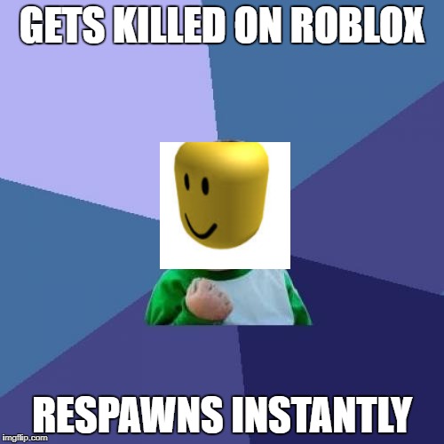 Success Kid Meme | GETS KILLED ON ROBLOX; RESPAWNS INSTANTLY | image tagged in memes,success kid | made w/ Imgflip meme maker