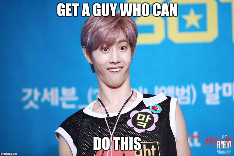 Got7 Mark | GET A GUY WHO CAN; DO THIS | image tagged in got7 mark | made w/ Imgflip meme maker
