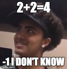 Lil Pump doing math | 2+2=4; -1 I DON'T KNOW | image tagged in lil pump doing math | made w/ Imgflip meme maker