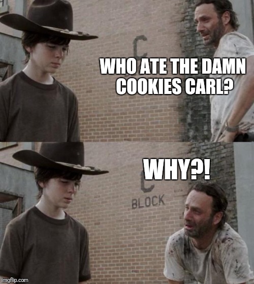 Rick and Carl | WHO ATE THE DAMN COOKIES CARL? WHY?! | image tagged in memes,rick and carl | made w/ Imgflip meme maker