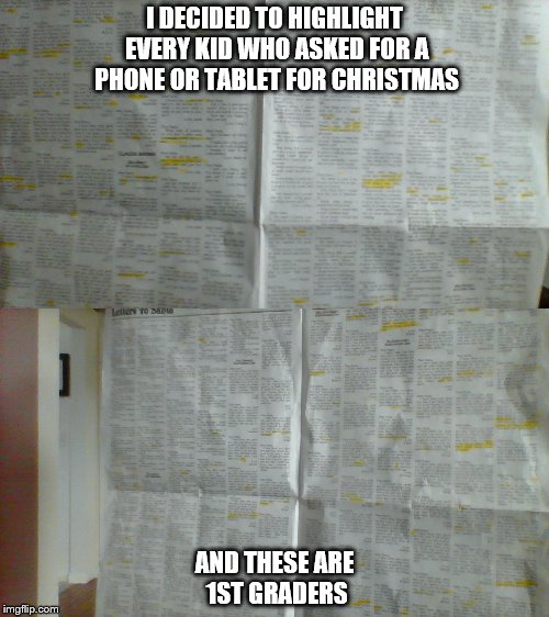 Santa's modern Christmas list | I DECIDED TO HIGHLIGHT EVERY KID WHO ASKED FOR A PHONE OR TABLET FOR CHRISTMAS; AND THESE ARE 1ST GRADERS | image tagged in santa | made w/ Imgflip meme maker
