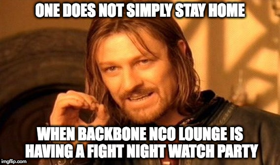 One Does Not Simply Meme | ONE DOES NOT SIMPLY STAY HOME; WHEN BACKBONE NCO LOUNGE IS HAVING A FIGHT NIGHT WATCH PARTY | image tagged in memes,one does not simply | made w/ Imgflip meme maker