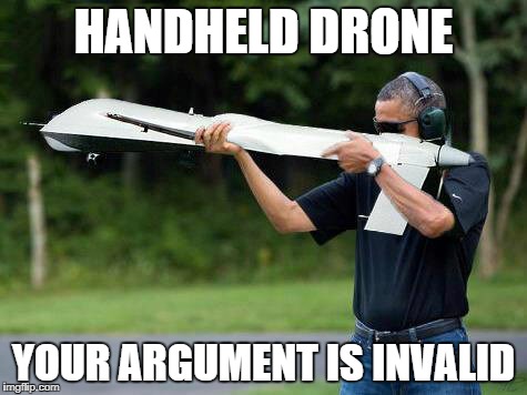 HANDHELD DRONE; YOUR ARGUMENT IS INVALID | image tagged in obama | made w/ Imgflip meme maker