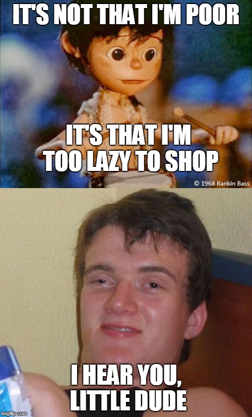 The story behind the story | IT'S NOT THAT I'M POOR; IT'S THAT I'M TOO LAZY TO SHOP; I HEAR YOU, LITTLE DUDE | image tagged in christmas,gift,10 guy | made w/ Imgflip meme maker