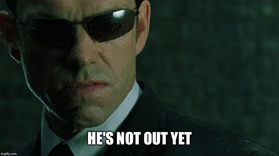 Agent Smith | HE'S NOT OUT YET | image tagged in agent smith | made w/ Imgflip meme maker