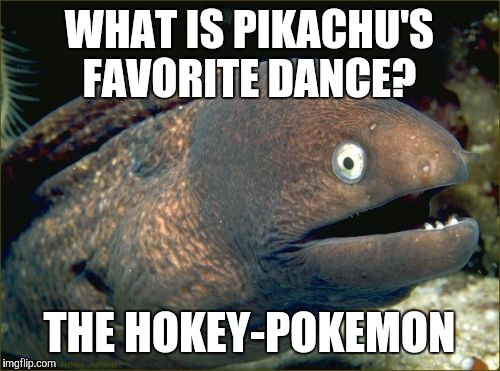Gotta shake it all...about.  | WHAT IS PIKACHU'S FAVORITE DANCE? THE HOKEY-POKEMON | image tagged in memes,bad joke eel,pokemon,dance | made w/ Imgflip meme maker