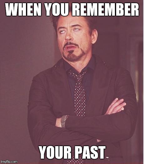 Face You Make Robert Downey Jr Meme | WHEN YOU REMEMBER; YOUR PAST | image tagged in memes,face you make robert downey jr | made w/ Imgflip meme maker