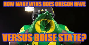BSU vs U of O | HOW MANY WINS DOES OREGON HAVE; VERSUS BOISE STATE? | image tagged in memes,funny,oregon | made w/ Imgflip meme maker