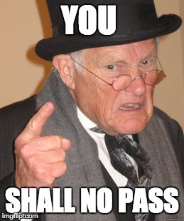 Back In My Day | YOU; SHALL NO PASS | image tagged in memes,back in my day | made w/ Imgflip meme maker