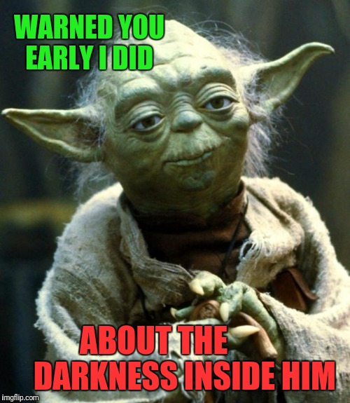 Star Wars Yoda Meme | WARNED YOU EARLY I DID ABOUT THE 
        DARKNESS INSIDE HIM | image tagged in memes,star wars yoda | made w/ Imgflip meme maker