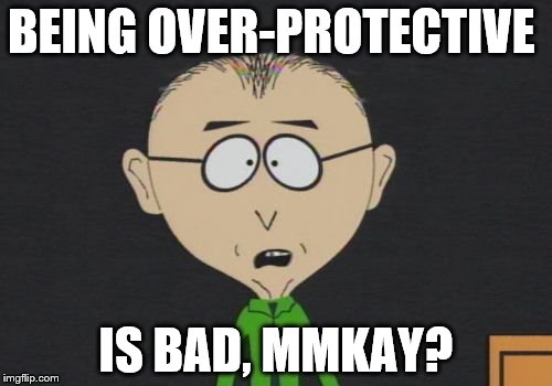 Mr Mackey | BEING OVER-PROTECTIVE; IS BAD, MMKAY? | image tagged in memes,mr mackey | made w/ Imgflip meme maker
